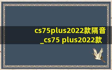 cs75plus2022款隔音_cs75 plus2022款隔音条